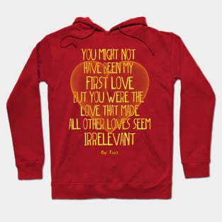 you might not have been my first love but you were the love that made all other loves seem irrelevant Hoodie